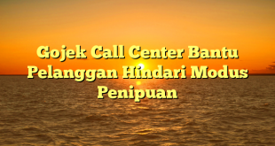 Gojek Call Center Bantu Pelanggan Hindari Modus Penipuan
